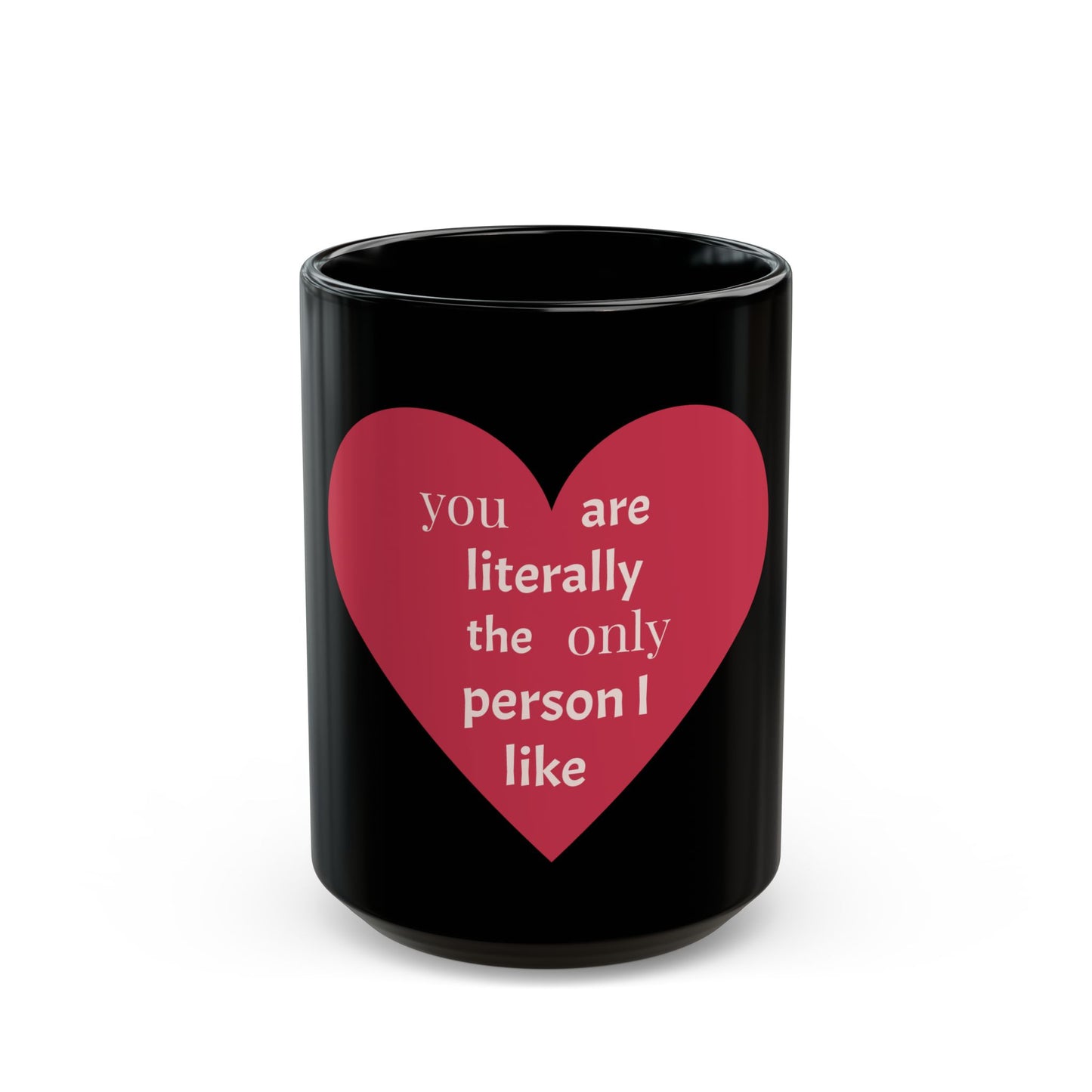 Heartfelt Love Mug - "You Are Literally The Only Person I Like" - Perfect for Valentine's Day & Everyday Romance