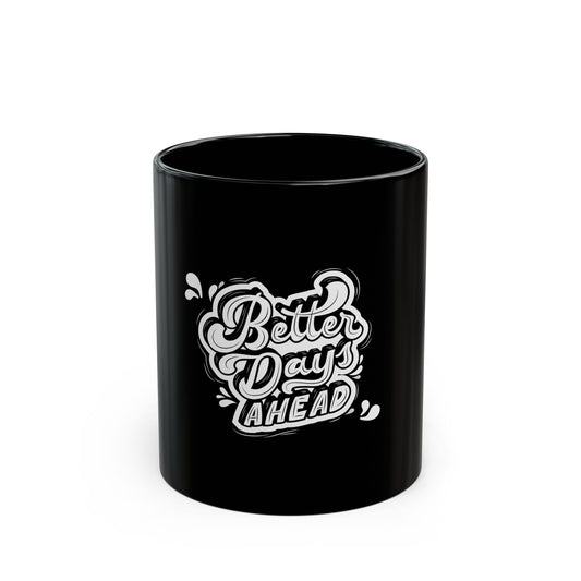 Inspirational Black Coffee Mug - 'Better Days Ahead' - 11oz & 15oz Options