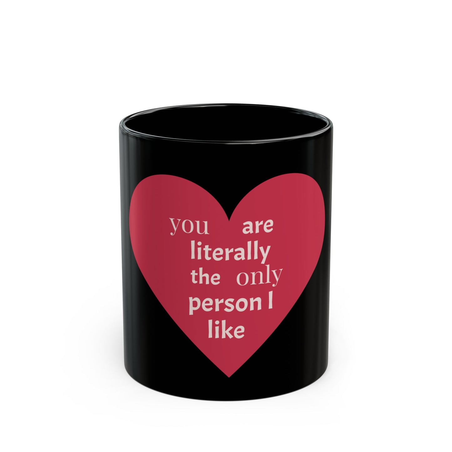 Heartfelt Love Mug - "You Are Literally The Only Person I Like" - Perfect for Valentine's Day & Everyday Romance